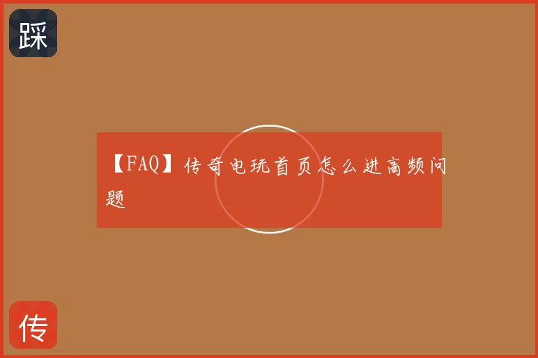 【FAQ】传奇电玩首页怎么进高频问题