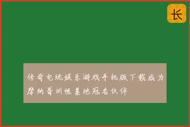 传奇电玩娱乐游戏手机版下载成为摩纳哥训练基地冠名伙伴